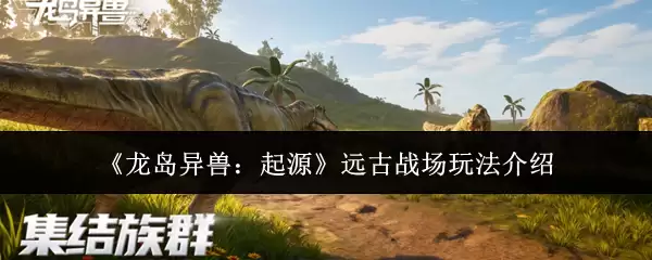 《龙岛异兽：起源》战场玩法核心介绍