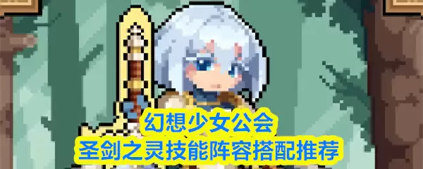 圣剑之灵配队指南：幻想少女公会阵容与技能搭配推荐