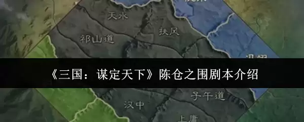 《三国:谋定天下》陈仓之围剧本介绍