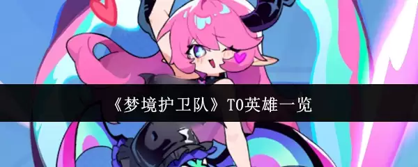 《梦境护卫队》T0英雄强度榜一览