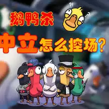 鹅鸭杀中立控场技巧：掌控全场的三个核心方法