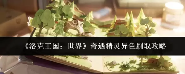 洛克王国世界奇遇：异色精灵高效获取全攻略