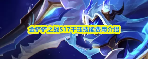 s17千珏技能详解：费用、强度与实战玩法解析