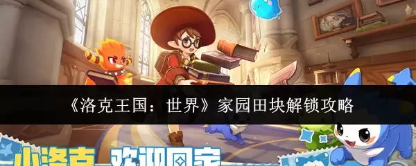 解锁《洛克王国》家园田块的完整攻略指南