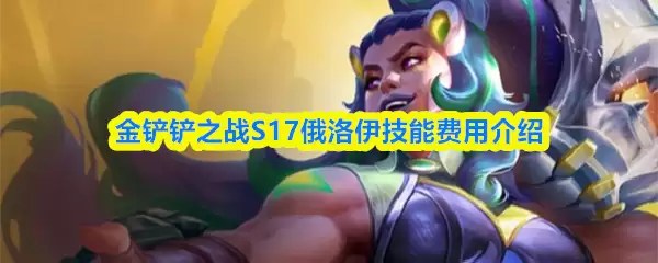 S17俄洛伊核心技能详解 俄洛伊是几费英雄卡牌？