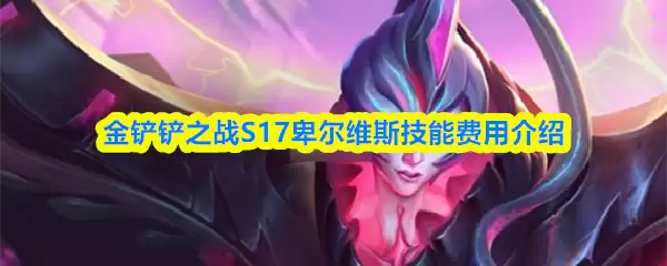 S17赛季卑尔维斯技能详解：全新费用与机制解读