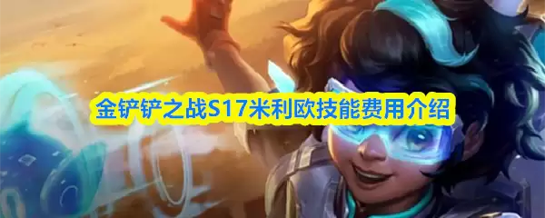 《金铲铲之战》S17米利欧技能费用介绍