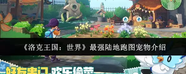 《洛克王国：世界》最强陆地跑图宠物介绍