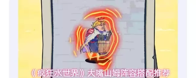 疯狂水世界大嘴山姆阵容怎么搭配-大嘴山姆阵容搭配推荐