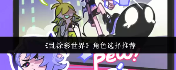 乱涂彩世界角色怎么选-角色选择推荐