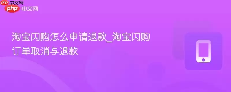 淘宝闪购怎么申请退款_淘宝闪购订单取消与退款