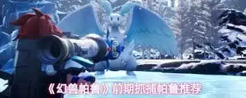 幻兽帕鲁前期抓哪种帕鲁好-幻兽帕鲁前期抓什么帕鲁比较好