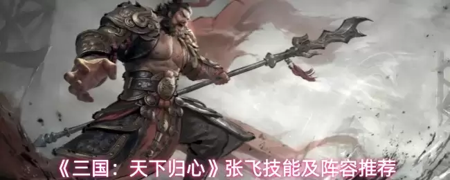 《三国：天下归心》张飞技能及阵容推荐