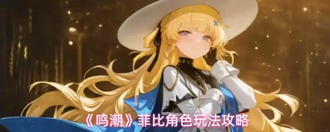 鸣潮菲比怎么玩