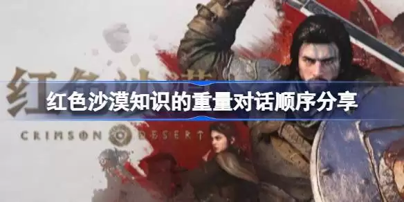 红色沙漠知识的重量对话顺序怎么样 红色沙漠知识的重量对话顺序分享