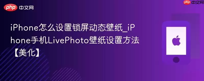 iPhone怎么设置锁屏动态壁纸_iPhone手机LivePhoto壁纸设置方法【美化】