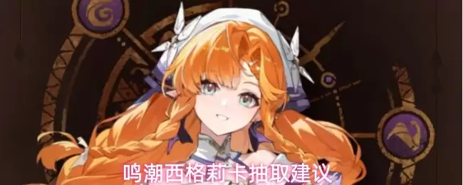 鸣潮西格莉卡抽取建议