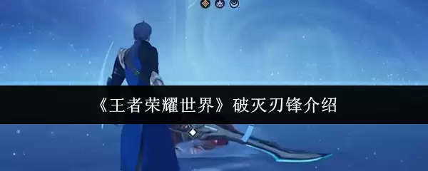 《王者荣耀世界》破灭刃锋介绍
