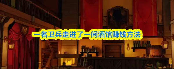 一名卫兵走进了一间酒馆怎么赚钱