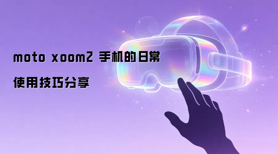moto xoom2 手机的日常使用技巧分享