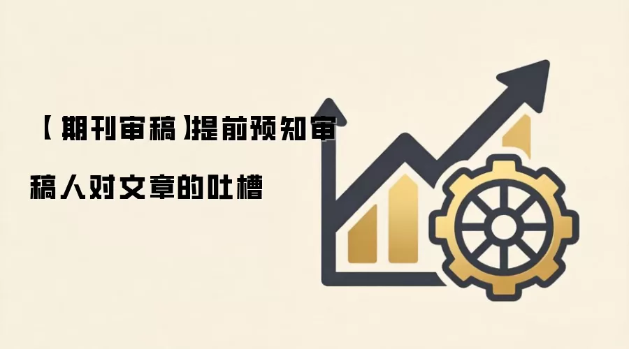 【✍️ 期刊审稿】提前预知审稿人对文章的吐槽