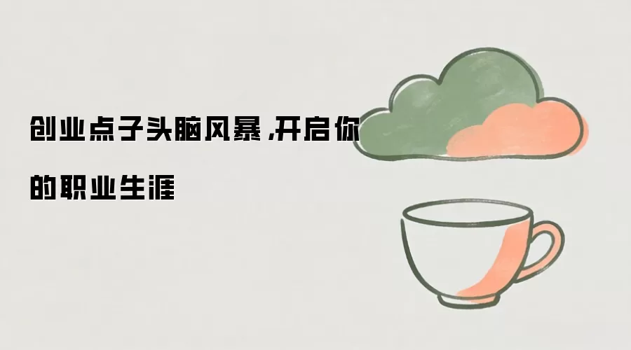 创业点子头脑风暴，开启你的职业生涯