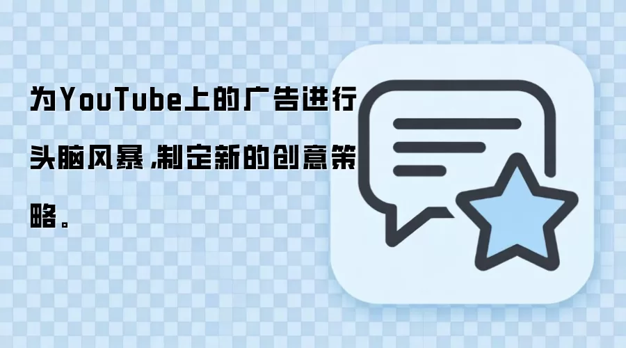 为YouTube上的广告进行头脑风暴，制定新的创意策略。