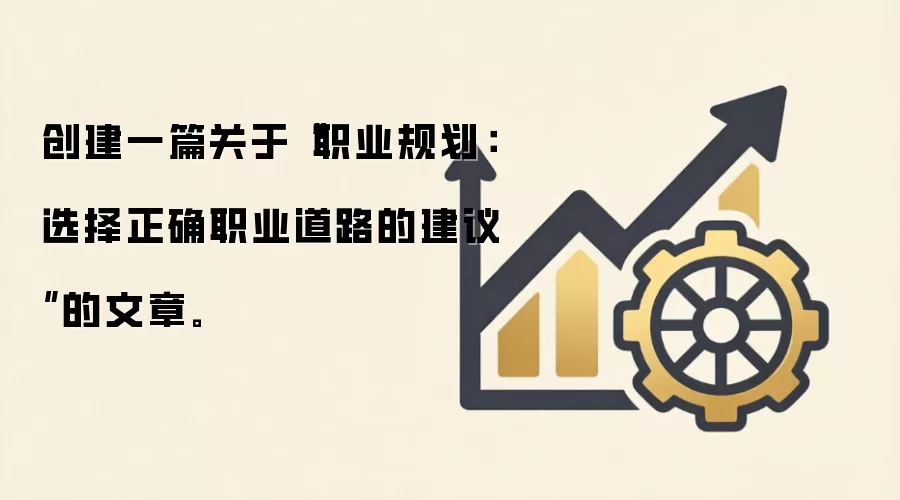 创建一篇关于“职业规划：选择正确职业道路的建议”的文章。