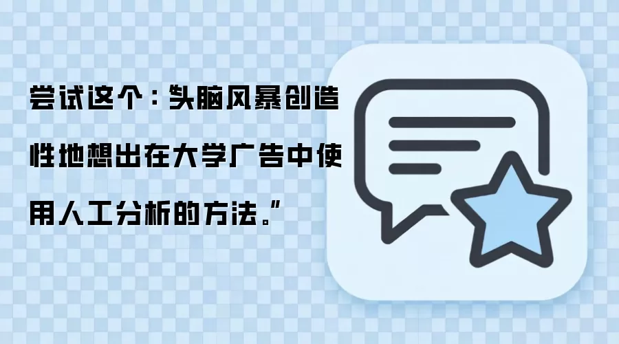 尝试这个：“头脑风暴创造性地想出在大学广告中使用人工分析的方法。”