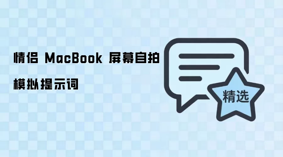 情侣 MacBook 屏幕自拍模拟提示词