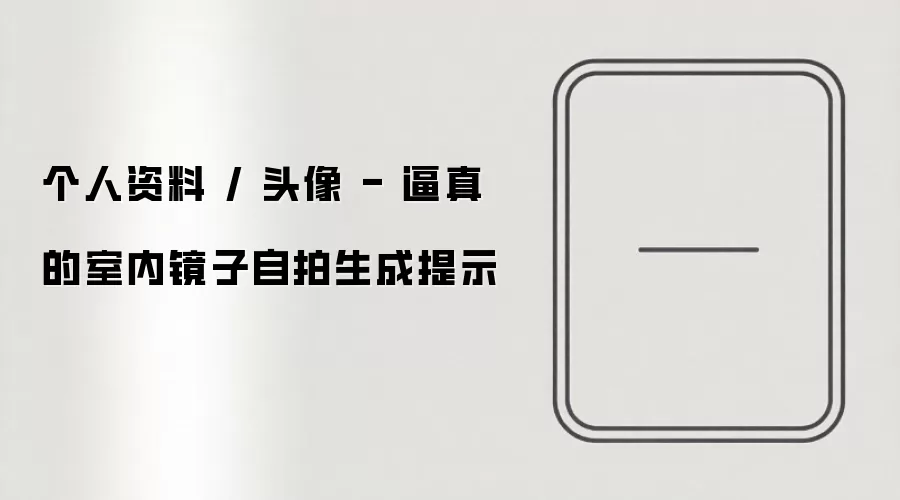 个人资料 / 头像 - 逼真的室内镜子自拍生成提示