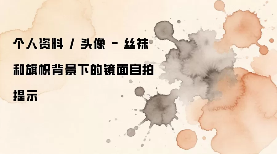 个人资料 / 头像 - 丝袜和旗帜背景下的镜面自拍提示