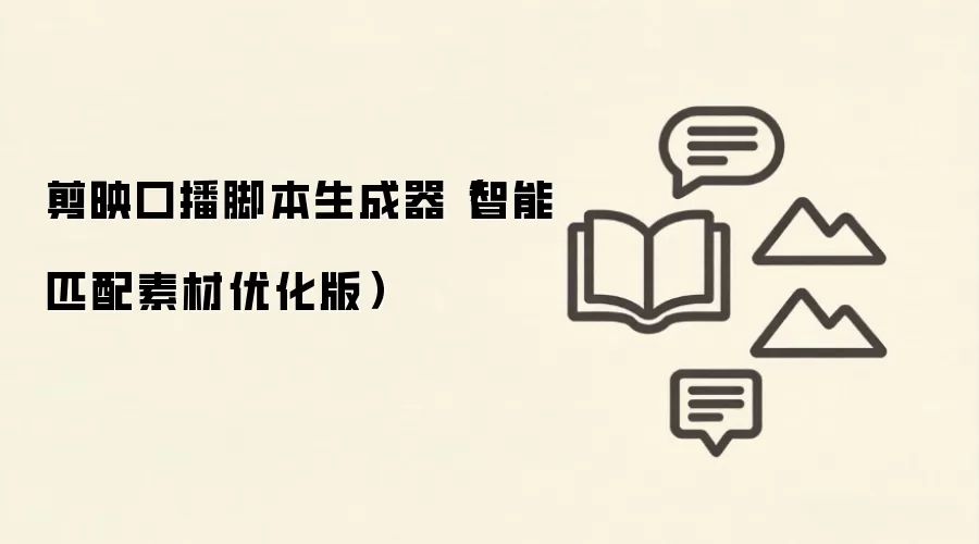 剪映口播脚本生成器（智能匹配素材优化版）