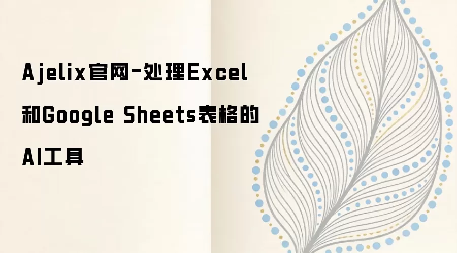 Ajelix官网-处理Excel和Google Sheets表格的AI工具