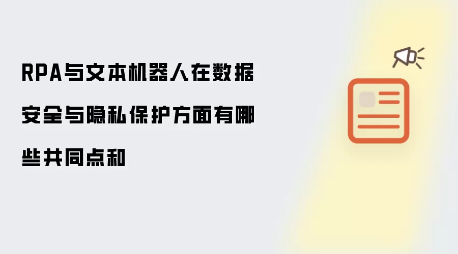 RPA与文本机器人在数据安全与隐私保护方面有哪些共同点和
