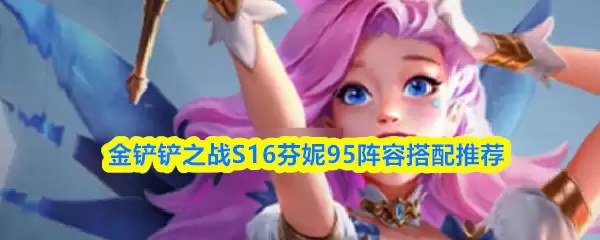 金铲铲之战S16芬妮95阵容搭配推荐