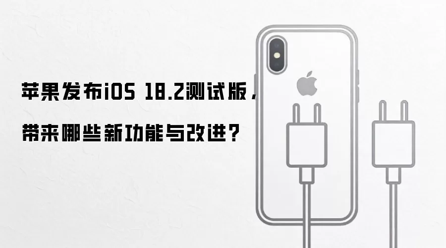 苹果发布iOS 18.2测试版，带来哪些新功能与改进？