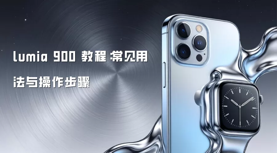 lumia 900 教程：常见用法与操作步骤