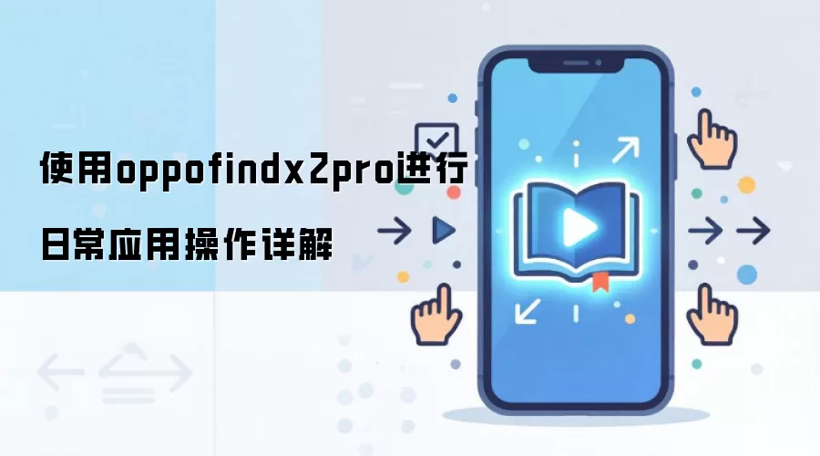 使用oppofindx2pro进行日常应用操作详解