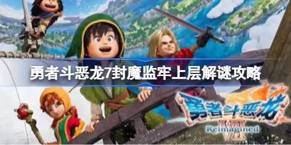 勇者斗恶龙7封魔监牢上层怎么解谜 勇者斗恶龙7封魔监牢上层解谜攻略