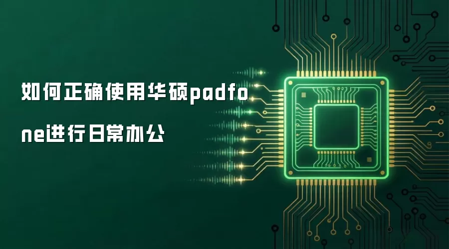 如何正确使用华硕padfone进行日常办公