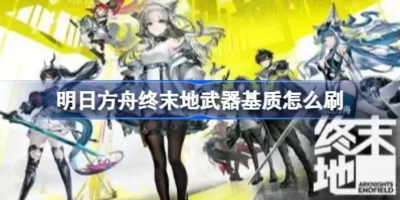 明日方舟终末地武器基质怎么刷 明日方舟终末地武器基质刷取一图流