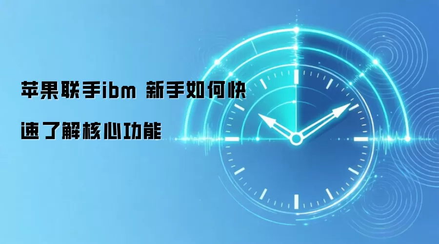 苹果联手ibm 新手如何快速了解核心功能
