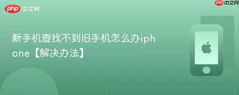 新手机查找不到旧手机怎么办iphone【解决办法】