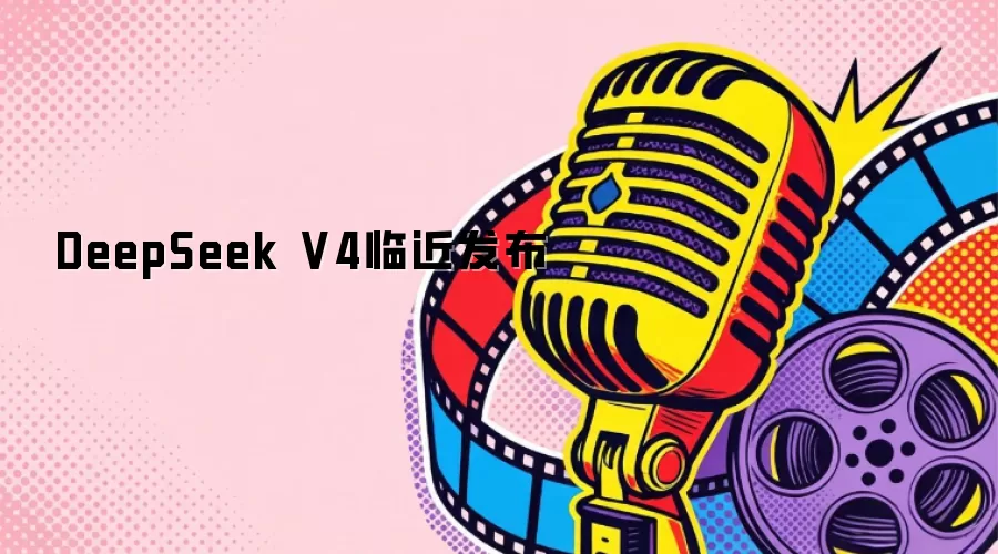 DeepSeek V4临近发布