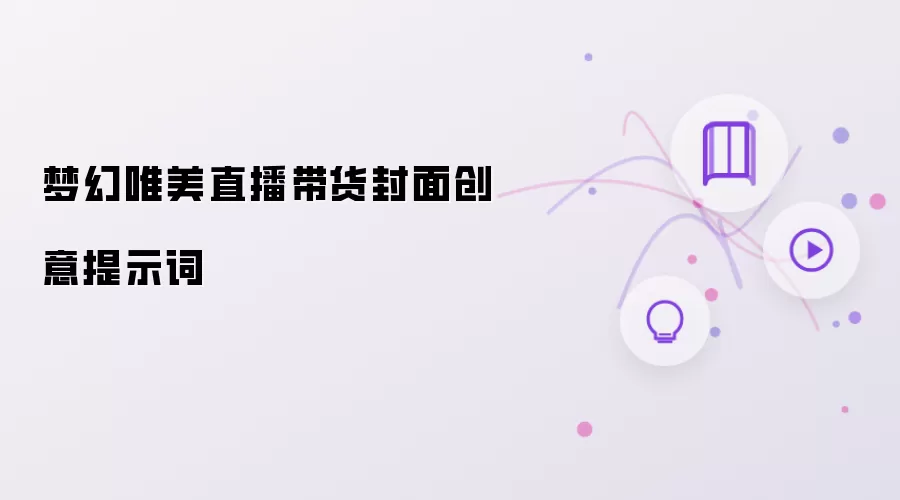 梦幻唯美直播带货封面创意提示词