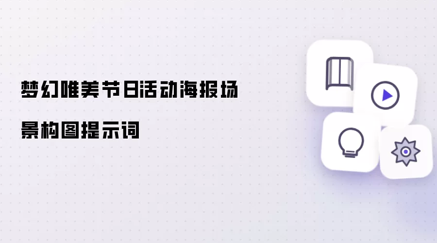 梦幻唯美节日活动海报场景构图提示词