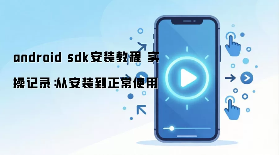 android sdk安装教程 实操记录：从安装到正常使用