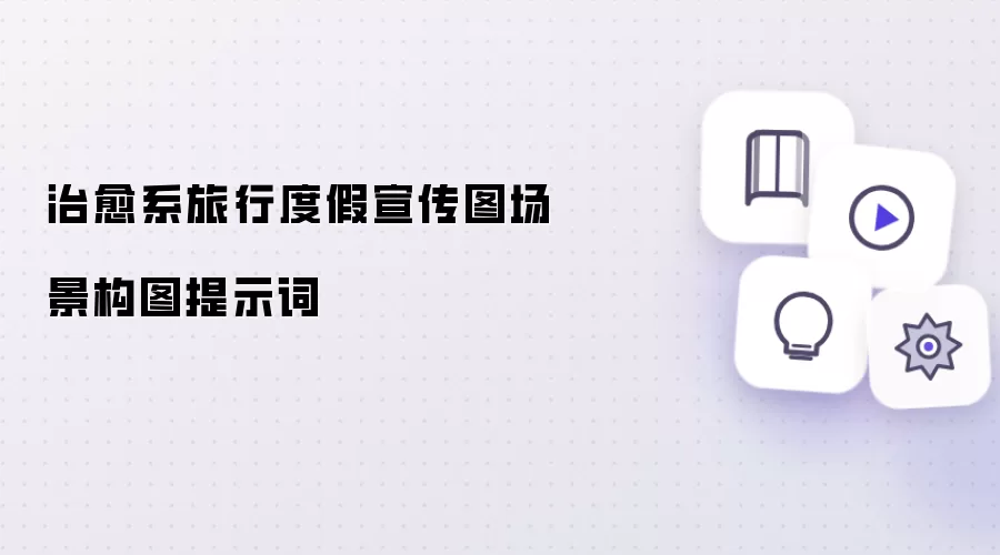 治愈系旅行度假宣传图场景构图提示词