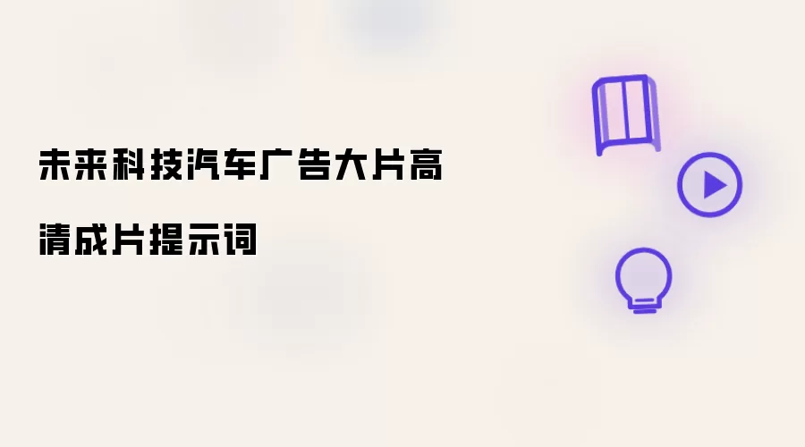 未来科技汽车广告大片高清成片提示词
